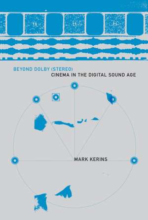 Beyond Dolby (Stereo) – Cinema in the Digital Sound Age de Mark Kerins