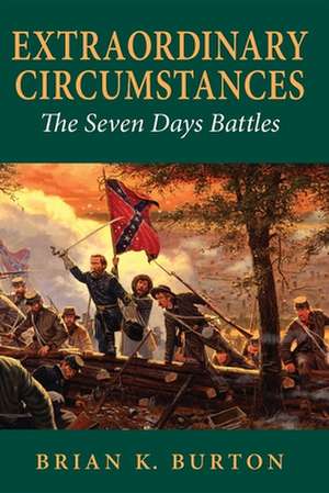 Extraordinary Circumstances – The Seven Days Battles de Brian K. Burton