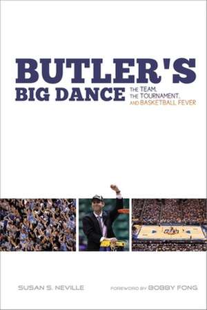 Butler`s Big Dance – The Team, the Tournament, and Basketball Fever de Susan S. Neville