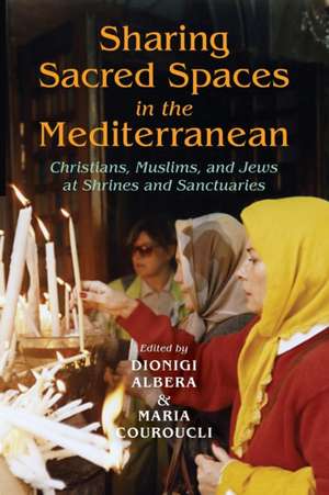 Sharing Sacred Spaces in the Mediterranean – Christians, Muslims, and Jews at Shrines and Sanctuaries de Dionigi Albera