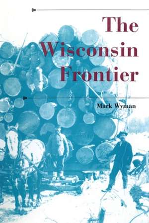 The Wisconsin Frontier de Mark Wyman