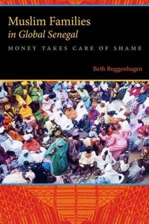 Muslim Families in Global Senegal – Money Takes Care of Shame de Beth A. Buggenhagen