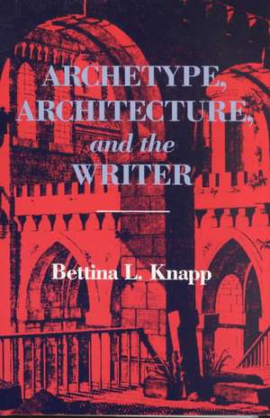 Archetype, Architecture, and the Writer de Bettina L. Knapp