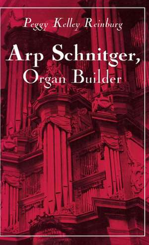 Arp Schnitger, Organ Builder de Peggy Kelley Reinburg