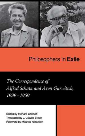 Philosophers in Exile – The Correspondence of Alfred Schutz and Aron Gurwitsch, 1939–1959 de Richard Grathoff