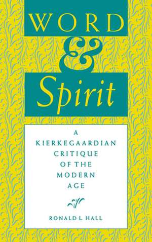 Word and Spirit – A Kierkegaardian Critique of the Modern Age de Ronald L. Hall