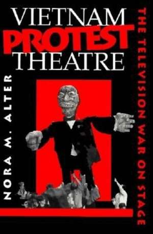 Vietnam Protest Theatre – The Television War on Stage de Nora M. Alter