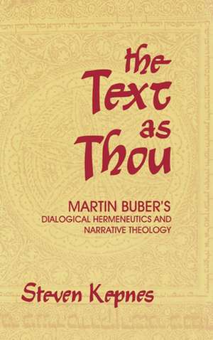 The Text as Thou – Martin Buber`s Dialogical Hermeneutics and Narrative Theology de Steven Kepnes