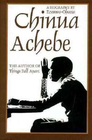 Chinua Achebe – A Biography de Ezenwa–ohaeto Ezenwa–ohaeto