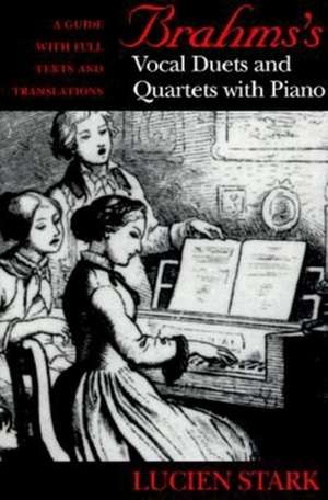 Brahms`s Vocal Duets and Quartets with Piano – A Guide with Full Texts and Translations de Paul Stark