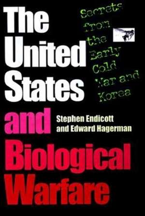 The United States and Biological Warfare – Secrets from the Early Cold War and Korea de Stephen Endicott