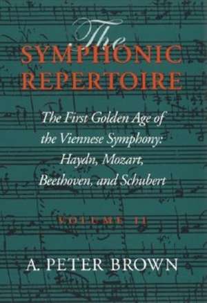 The Symphonic Repertoire, Volume II – The First Golden Age of the Viennese Symphony: Haydn, Mozart, Beethoven, and Schubert de A. Peter Brown