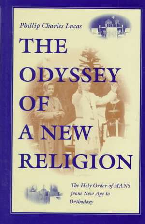 The Odyssey of a New Religion – The Holy Order of MANS From New Age to Orthodoxy de Phillip Charles Lucas