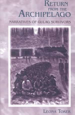 Return from the Archipelago – Narratives of Gulag Survivors de Leona Toker