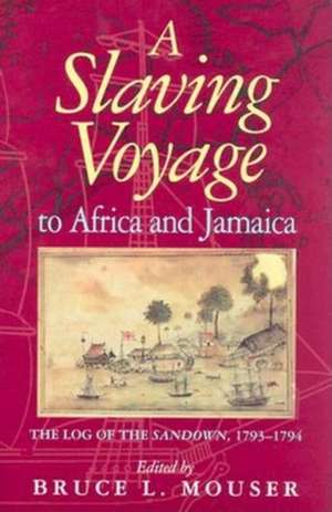 A Slaving Voyage to Africa and Jamaica – The Log of the Sandown, 1793–1794 de Bruce L. Mouser