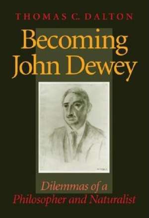 Becoming John Dewey – Dilemmas of a Philosopher and Naturalist de Thomas Dalton