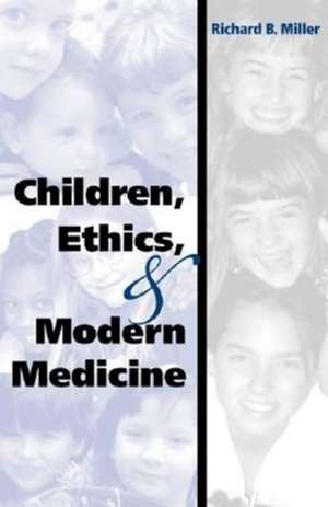 Children, Ethics, and Modern Medicine de Richard B. Miller