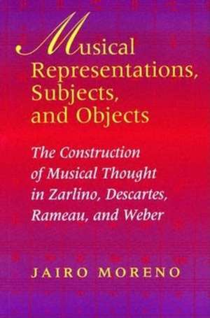 Musical Representations, Subjects, and Objects – The Construction of Musical Thought in Zarlino, Descartes, Rameau, and Weber de Jairo Moreno