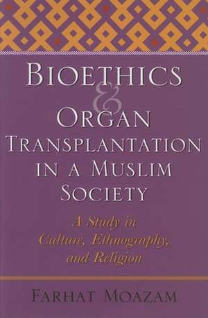 Bioethics and Organ Transplantation in a Muslim – A Study in Culture, Ethnography, and Religion de Farhat Moazam