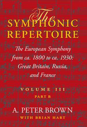 The Symphonic Repertoire, Volume III, Part B – The European Symphony from ca. 1800 to ca. 1930: Great Britain, Russia, and France de A. Peter Brown