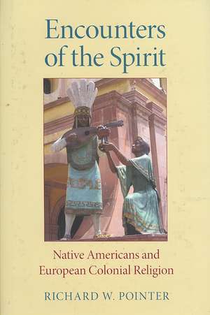 Encounters of the Spirit – Native Americans and European Colonial Religion de Richard W. Pointer