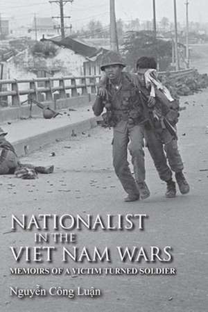 Nationalist in the Viet Nam Wars – Memoirs of a Victim Turned Soldier de Nguyen Công Luan