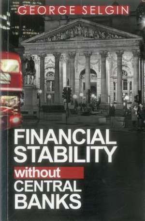 Financial Stability Without Central Banks de George Selgin