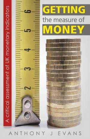 Getting the Measure of Money de Anthony J Evans