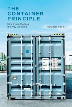 The Container Principle – How a Box Changes the Way We Think de Alexander Klose