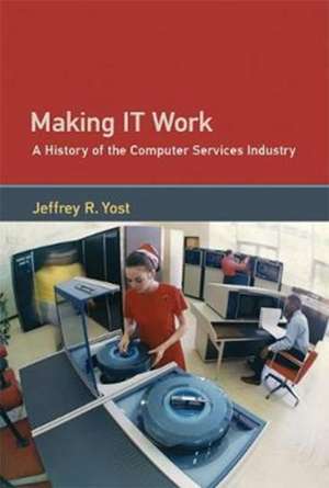 Making IT Work – A History of the Computer Services Industry de Jeffrey R. Yost