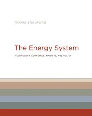 The Energy System – Technology, Economics, Markets, and Policy de Travis Bradford