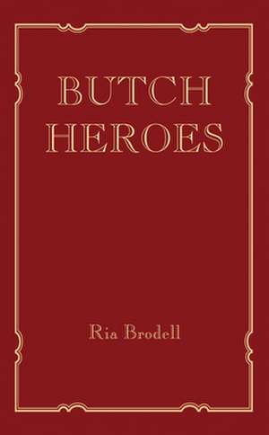 Butch Heroes de Ria Brodell