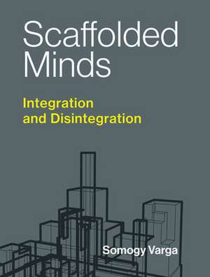 Scaffolded Minds – Integration and Disintegration de Somogy Varga