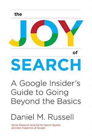 The Joy of Search – A Google Insider`s Guide to Going Beyond the Basics de Daniel M. Russell