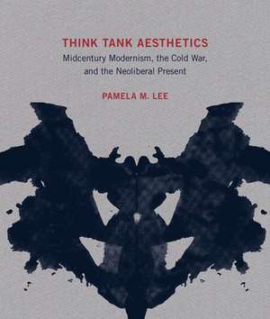 Think Tank Aesthetics – Midcentury Modernism, the Cold War, and the Neoliberal Present de Pamela M. Lee