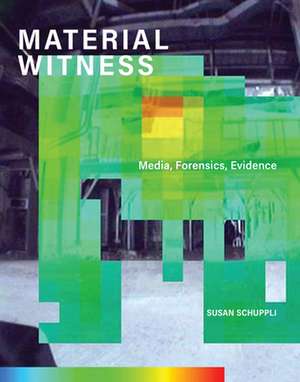 Material Witness – Media, Forensics, Evidence de Susan Schuppli