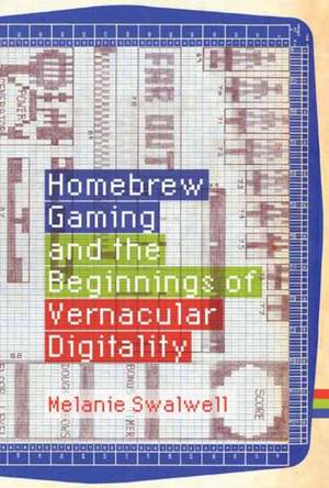 Homebrew Gaming and the Beginnings of Vernacular Digitality de Melanie Swalwell