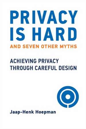 Privacy Is Hard and Seven Other Myths de Jaap-Henk Hoepman