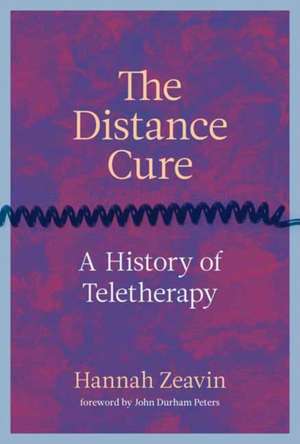 The Distance Cure: A History of Teletherapy de Hannah Zeavin