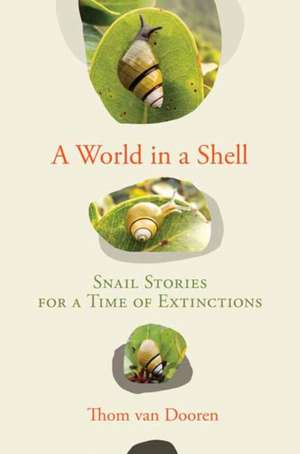 A World in a Shell: Snail Stories for a Time of Extinctions de Thom Van Dooren