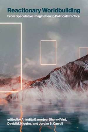 Reactionary Worldbuilding de Anindita Banerjee