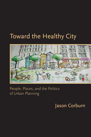 Toward the Healthy City – People, Places, and the Politics of Urban Planning de Jason Corburn