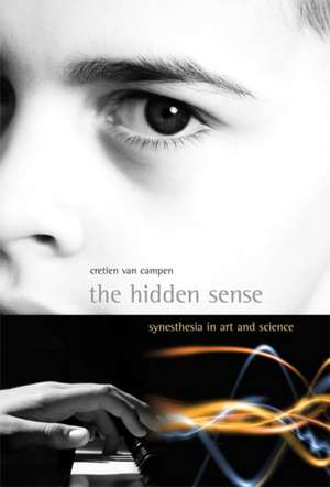 The Hidden Sense – Synesthesia in Art and Science de Cretien Van Campen