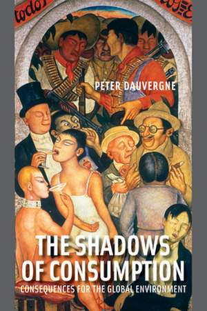 The Shadows of Consumption – Consequences for the Global Environment de Peter Dauvergne