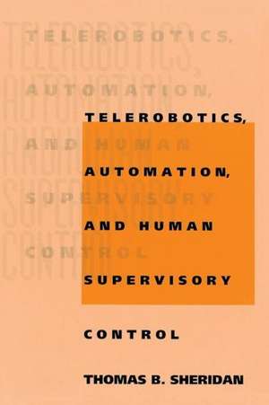 Telerobotics, Automation, and Human Supervisory Control de Thomas Sheridan