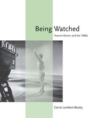 Being Watched – Yvonne Rainer and the 1960s de Carrie Lambert–beatty