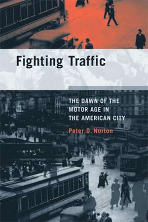 Fighting Traffic – The Dawn of the Motor Age in the American City de Peter D. Norton