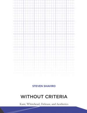 Without Criteria – Kant, Whitehead, Deleuze, and Aesthetics de Steven Shaviro