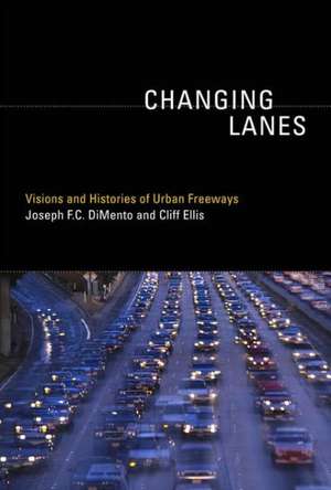 Changing Lanes – Visions and Histories of Urban Freeways de Joseph F.c. Dimento