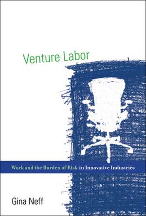 Venture Labor – Work and the Burden of Risk in Innovative Industries de Gina Neff